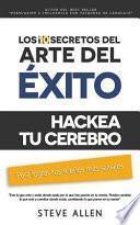 Superación Personal: Los 10 Secretos Del Arte Del éxito. Hackea Tu Cerebro para Lograr Tus Sueños Más Salvajes