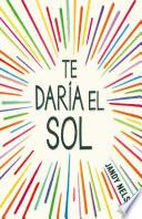 Te daría el sol