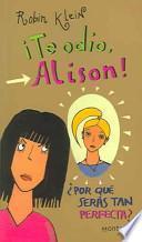 Te Odio Alison, Por Que Seras tan perfecta?/Hating Alison Ashley
