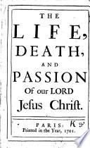 The Life, Death, and Passion of Our Lord Jesus Christ