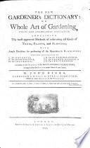 The New Gardener's Dictionary; Or Whole Art of Gardening, Fully and Accurately Displayed; Containing the Most Approved Methods of Cultivating All Kinds of Trees, Plants, and Flowers, Etc