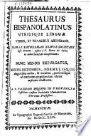 Thesaurus hispanolatinus vtriusque linguae verbis, et phrasibus abundans
