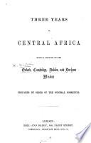 Three years in Central Africa: being a history of the Oxford, Cambridge, Dublin and Durham Mission. Prepared by order of the general committee