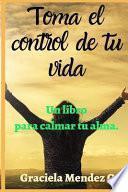 Toma el control de tu vida. (Libro de autoayuda, determinación, mata la tristeza, crecimiento personal, superación, perseverancia, motivación persona, ansiedad))