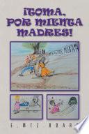 ¡Toma, por mienta madres!