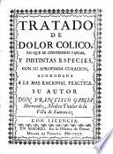 Tratado de dolor colico, en que se contienen varias, y distintas especies, con su apropiada curacion ...