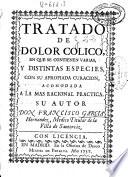 Tratado de dolor colico, en que se contienen varias, y distintas especies, con su apropiada curacion ...