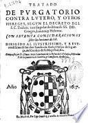 Tratado de purgatorio contra Lutero, y otros hereges ...