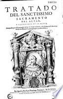 Tratado del Sanctissimo Sacramento del altar, y sacrificio de la missa compuesto por... Iuan Lopez...