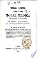 Tratado elemental completo de moral médica o Exposición de las obligaciones del médico y del cirujano : en que se establecen las reglas de su conducta moral y política en el ejercicio de su profesión