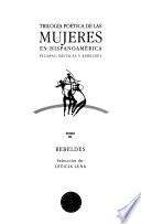 Trilogía poética de las mujeres en hispanoamérica: Rebeldes