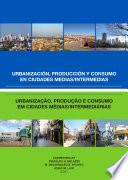Urbanización, producción y consumo en ciudades medias/inermedias. Urbanizaçao, produçao e consumo em cidades médias/intermediárias