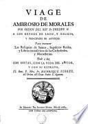 VIAGE DE AMBROSIO DE MORALES POR ORDEN DEL REY D. PHELIPE II. A LOS REYNOS DE LEON, Y GALICIA, Y PRINCIPADO DE ASTURIAS