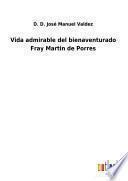 Vida admirable del bienaventurado Fray Martin de Porres