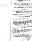 Vida admirable y prodigiosas virtudes del... padre Francisco del Castillo de la Compañia de Iesus, natural de Lima...