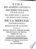 Vida del glorioso Patriarca S. Pedro Nolasco, fundador del Real y Militar Orden de Maria Santíssima de la Merced o misericordia Redempción de cautivos...