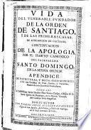 Vida del venerable fundador de la Orden de Santiago y de las primeras casas de redempcion de cautivos ; continuacion de la apologia por el habito canonico del patriarcha Santo Domingo en la misma Orden ; apendice de escrituras y notas pertenecientes a las tres familias de sectas, sarrias y navarros ...