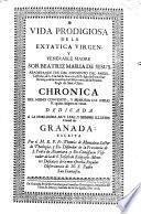 Vida prodigiosa de la extatica Virgen y venerable Madre Sor Beatriz Maria de Jesus, Abadessa ...
