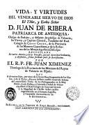 Vida, y virtudes del venerable siervo de Dios el ylustrissimo, y excelentissimo señor d. Juan de Ribera patriarca de Antioquia ... Recopilada de varios autores ... Por el r.p. fr. Juan Ximenez ..