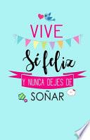 Vive, Se Feliz y Nunca Dejes de Soñar