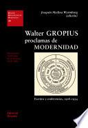 Walter Gropius. Proclamas de modernidad