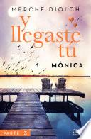 Y llegaste tú 3. Mónica