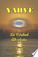 YAHVÉ - La Verdad Absoluta